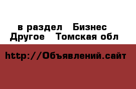  в раздел : Бизнес » Другое . Томская обл.